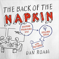The Back of the Napkin (Expanded Edition): Solving Problems and Selling Ideas with Pictures